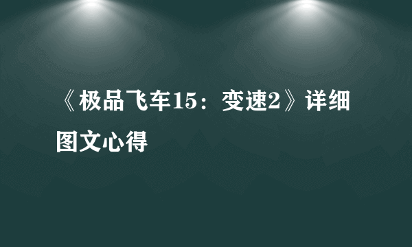 《极品飞车15：变速2》详细图文心得