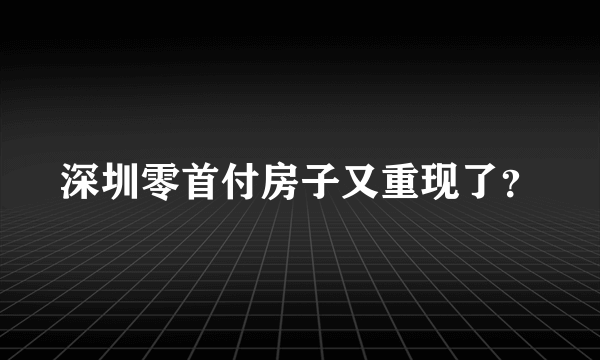深圳零首付房子又重现了？