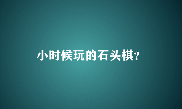 小时候玩的石头棋？