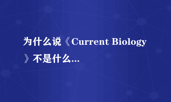 为什么说《Current Biology》不是什么正经杂志