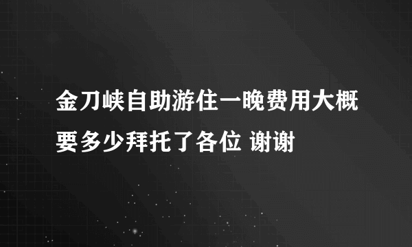 金刀峡自助游住一晚费用大概要多少拜托了各位 谢谢