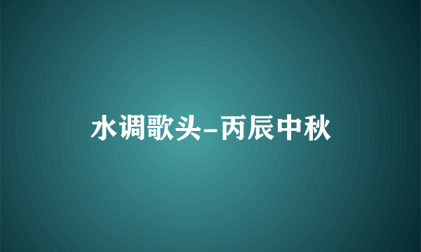 水调歌头-丙辰中秋