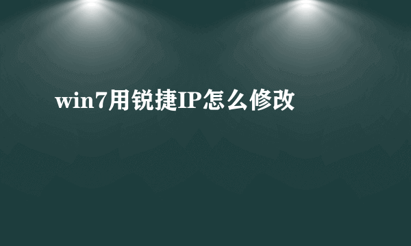 win7用锐捷IP怎么修改