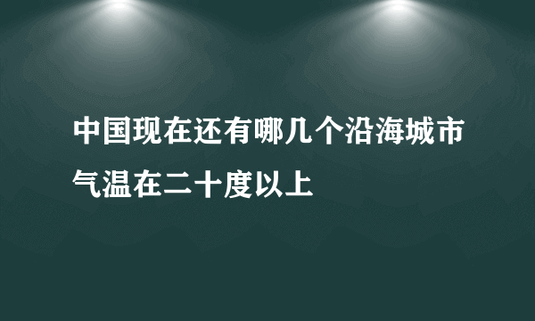 中国现在还有哪几个沿海城市气温在二十度以上