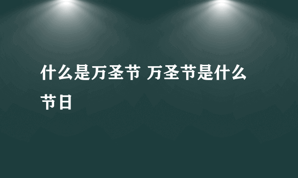 什么是万圣节 万圣节是什么节日