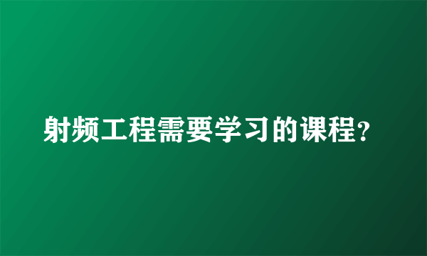 射频工程需要学习的课程？