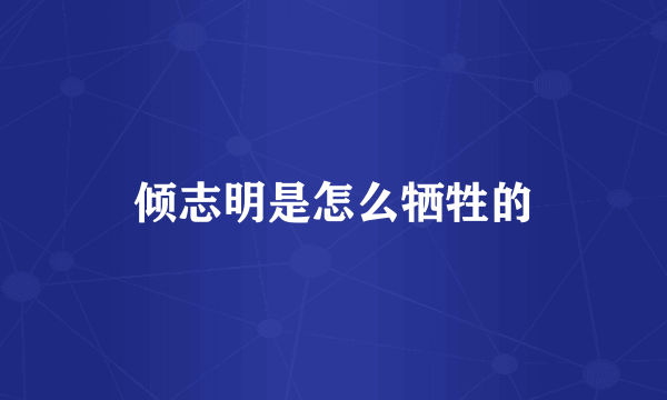 倾志明是怎么牺牲的