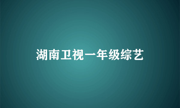 湖南卫视一年级综艺