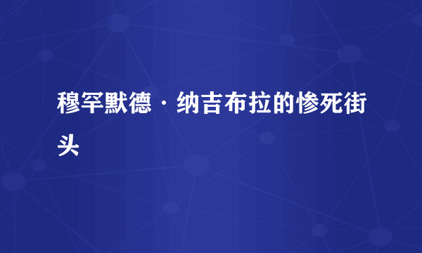 穆罕默德·纳吉布拉的惨死街头