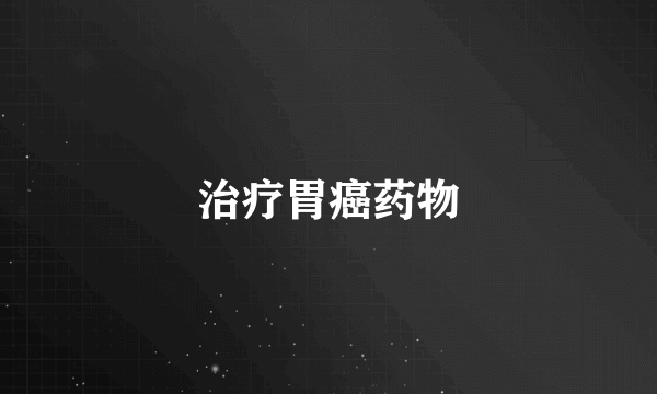 治疗胃癌药物