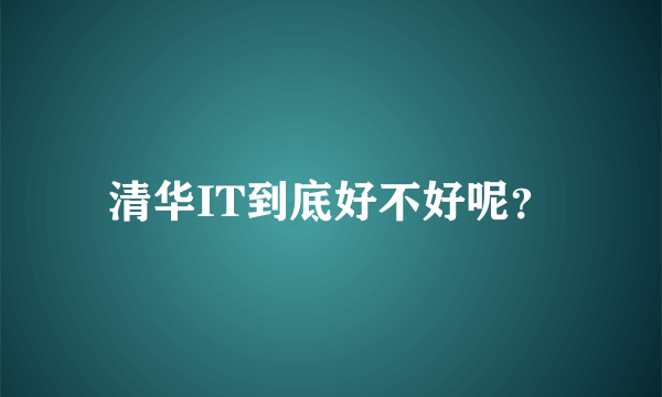清华IT到底好不好呢？
