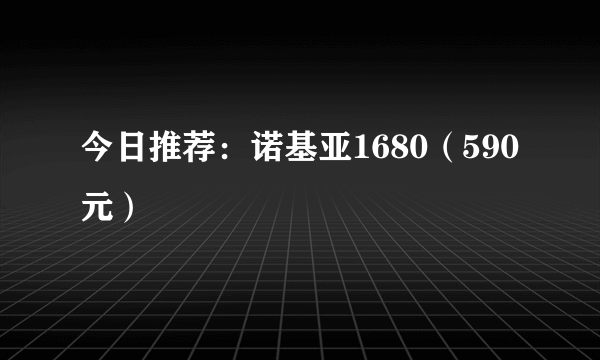 今日推荐：诺基亚1680（590元）