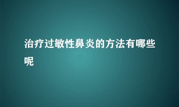 治疗过敏性鼻炎的方法有哪些呢