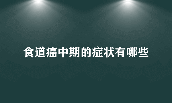 食道癌中期的症状有哪些