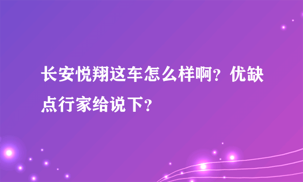 长安悦翔这车怎么样啊？优缺点行家给说下？