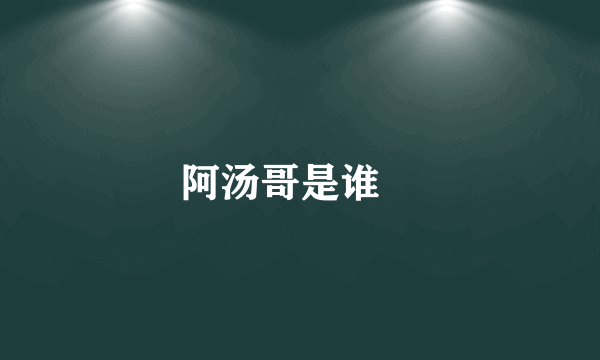 阿汤哥是谁﹖