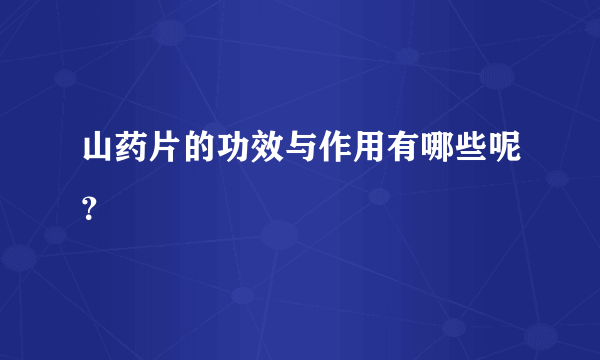 山药片的功效与作用有哪些呢？