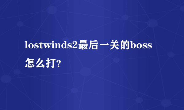 lostwinds2最后一关的boss怎么打？
