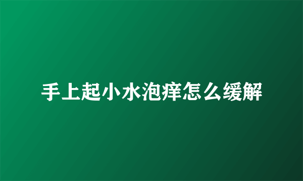 手上起小水泡痒怎么缓解