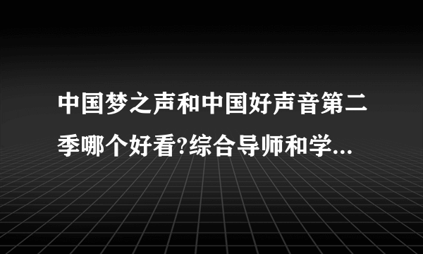 中国梦之声和中国好声音第二季哪个好看?综合导师和学员的水平哪个更专业？