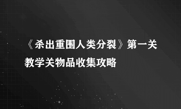 《杀出重围人类分裂》第一关教学关物品收集攻略