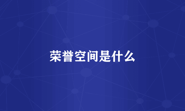荣誉空间是什么