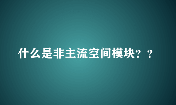 什么是非主流空间模块？？