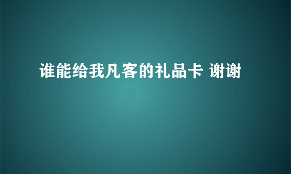 谁能给我凡客的礼品卡 谢谢