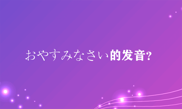 おやすみなさい的发音？