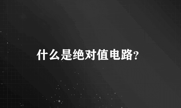什么是绝对值电路？