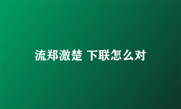 流郑激楚 下联怎么对