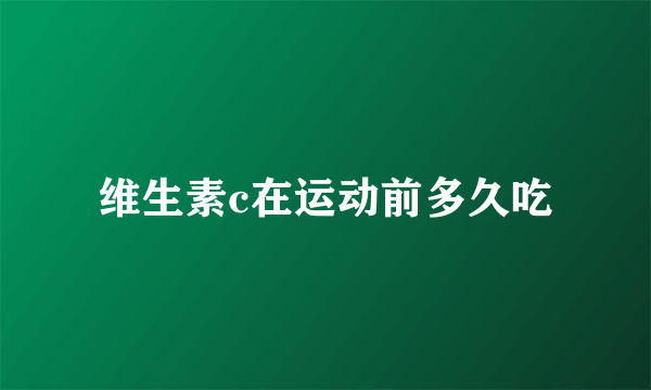 维生素c在运动前多久吃