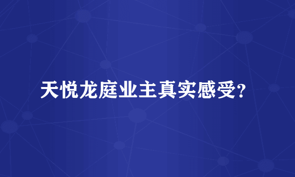 天悦龙庭业主真实感受？