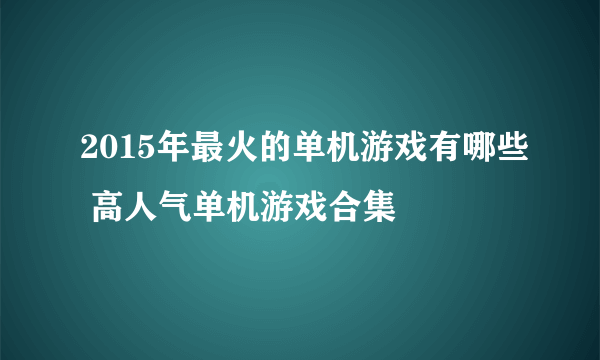 2015年最火的单机游戏有哪些 高人气单机游戏合集