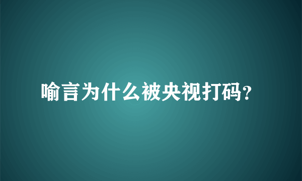 喻言为什么被央视打码？