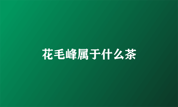 花毛峰属于什么茶
