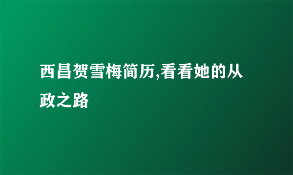 西昌贺雪梅简历,看看她的从政之路