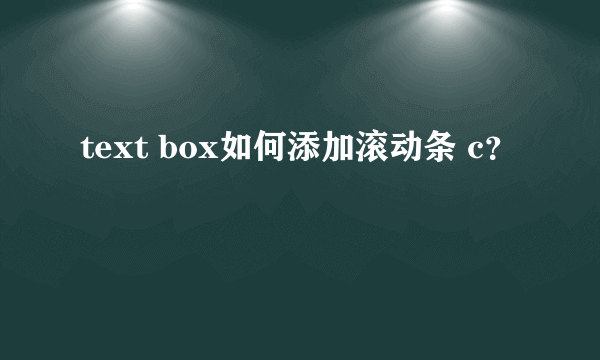 text box如何添加滚动条 c？