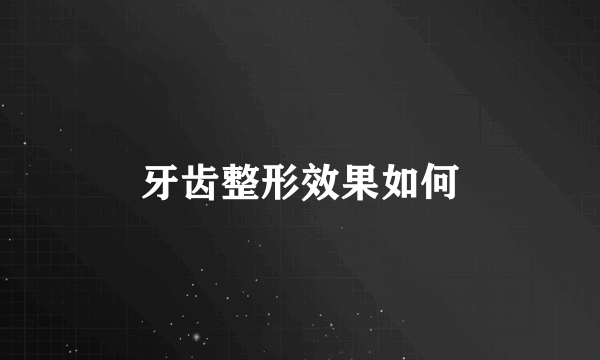 牙齿整形效果如何