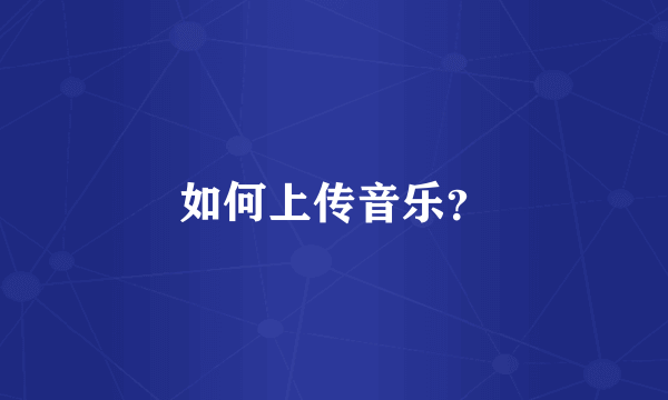 如何上传音乐？