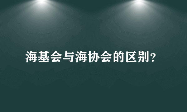 海基会与海协会的区别？