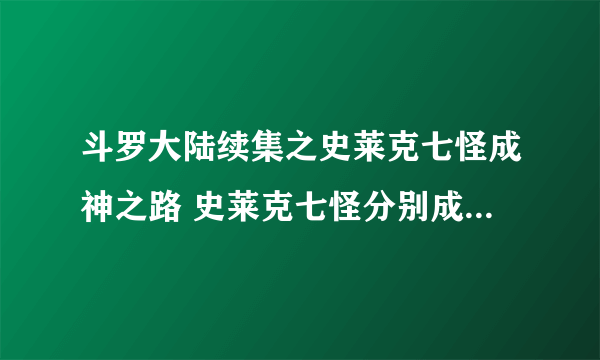 斗罗大陆续集之史莱克七怪成神之路 史莱克七怪分别成了什么神