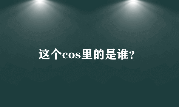 这个cos里的是谁？