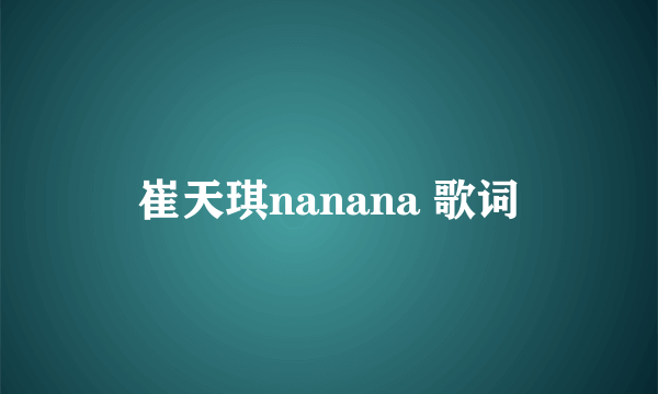 崔天琪nanana 歌词