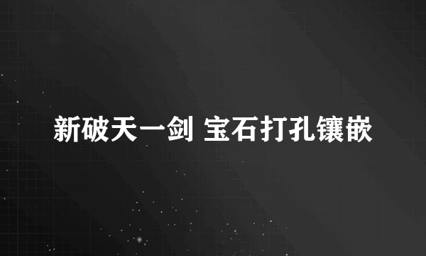 新破天一剑 宝石打孔镶嵌