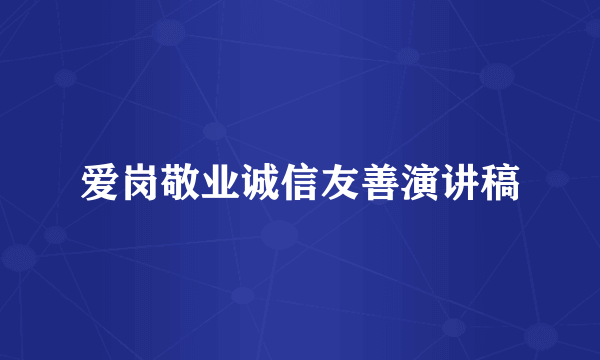 爱岗敬业诚信友善演讲稿