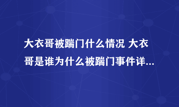大衣哥被踹门什么情况 大衣哥是谁为什么被踹门事件详情最新消息