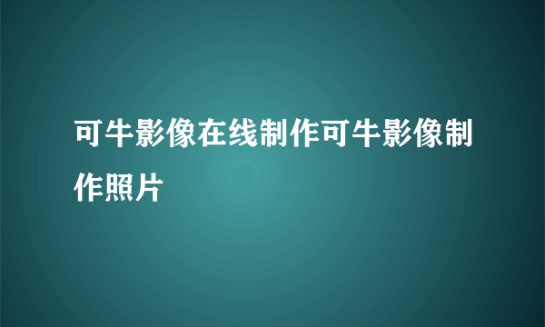 可牛影像在线制作可牛影像制作照片