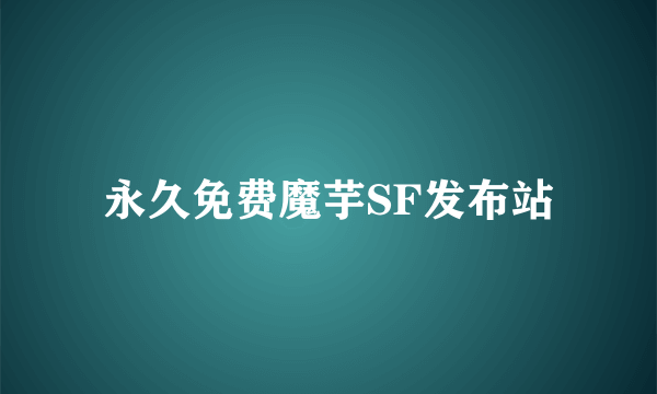 永久免费魔芋SF发布站