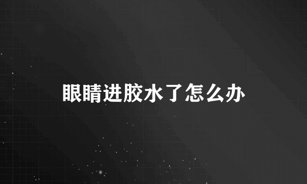 眼睛进胶水了怎么办